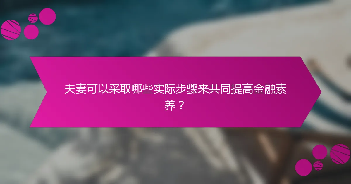 夫妻可以采取哪些实际步骤来共同提高金融素养？