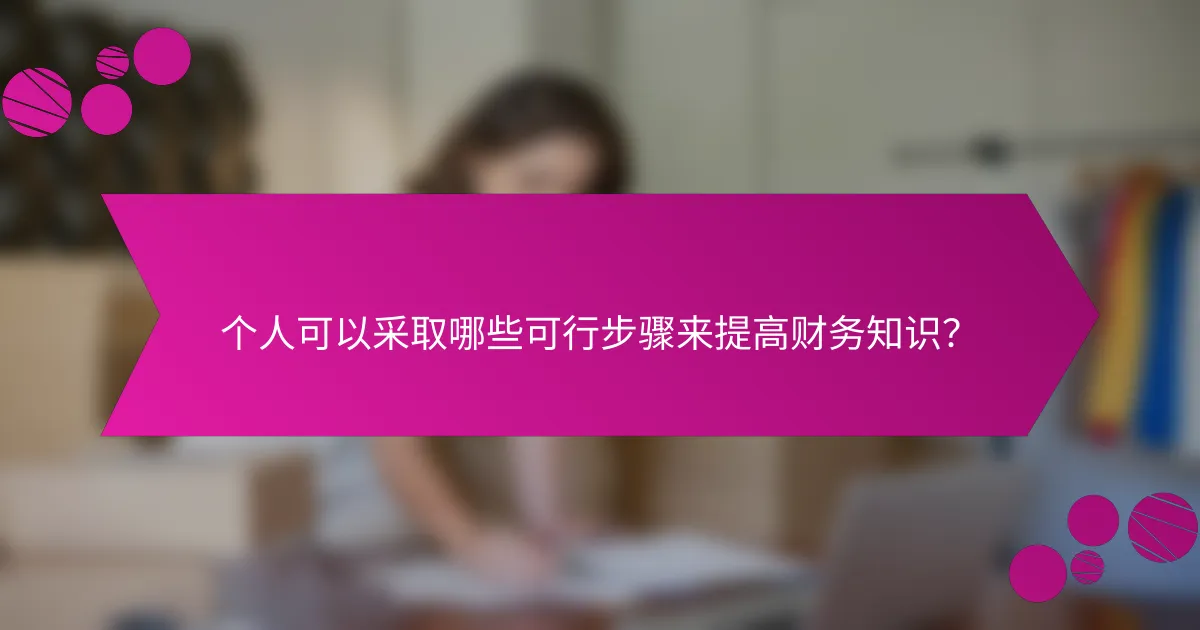 个人可以采取哪些可行步骤来提高财务知识？
