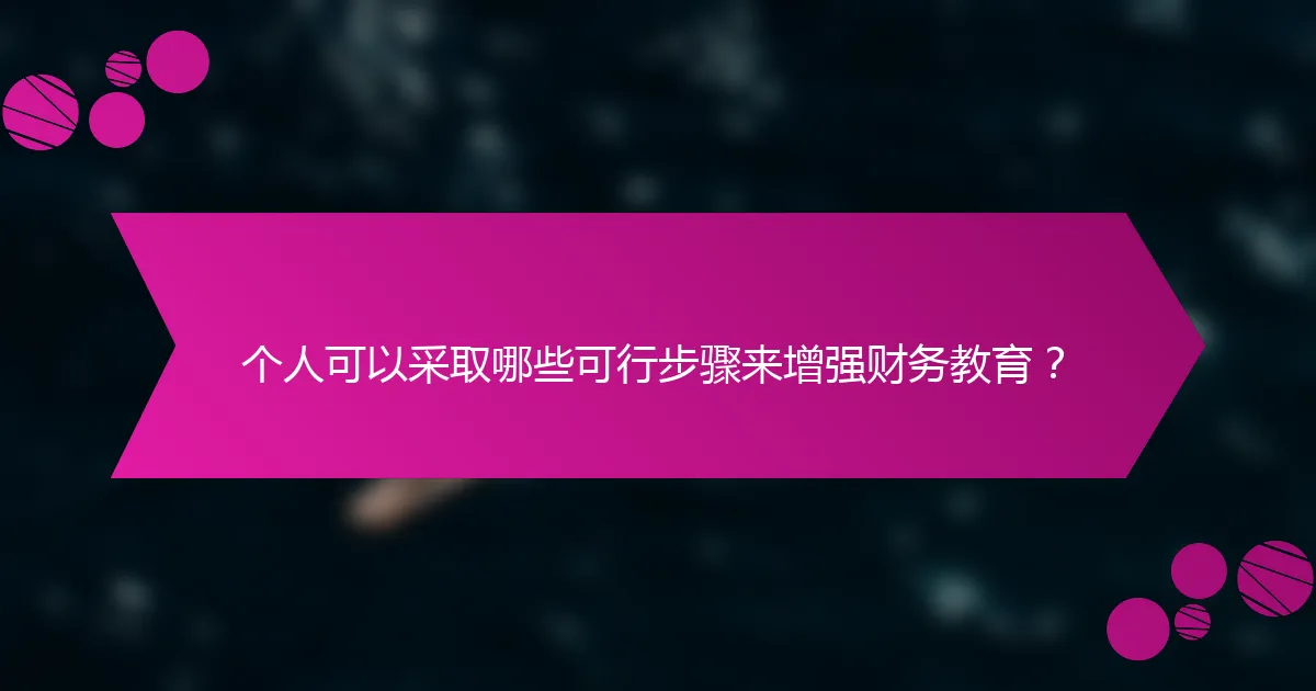 个人可以采取哪些可行步骤来增强财务教育？