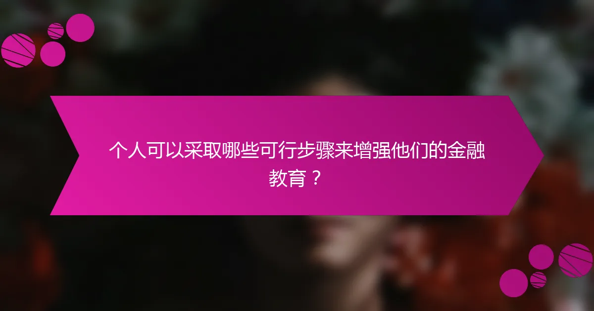 个人可以采取哪些可行步骤来增强他们的金融教育？