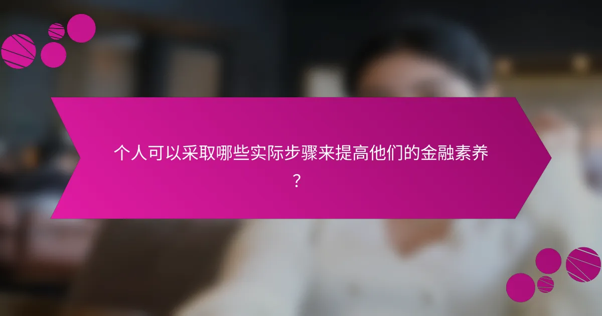个人可以采取哪些实际步骤来提高他们的金融素养？
