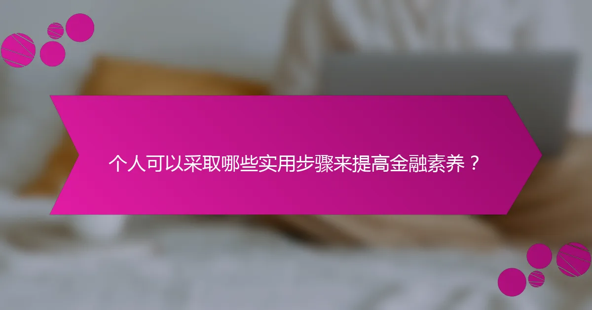 个人可以采取哪些实用步骤来提高金融素养？