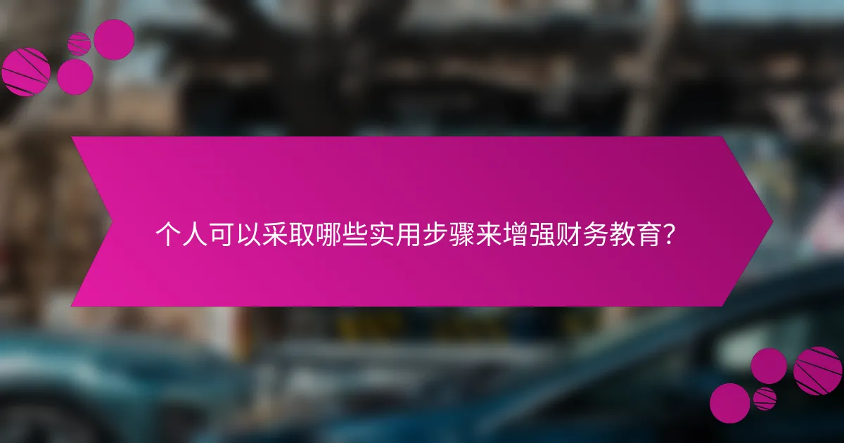个人可以采取哪些实用步骤来增强财务教育？
