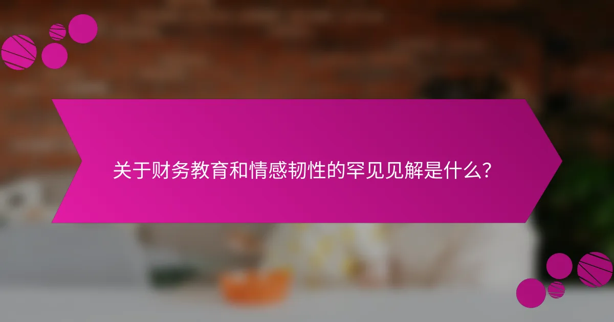 关于财务教育和情感韧性的罕见见解是什么？
