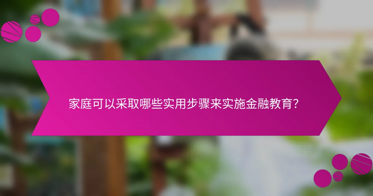 家庭可以采取哪些实用步骤来实施金融教育？