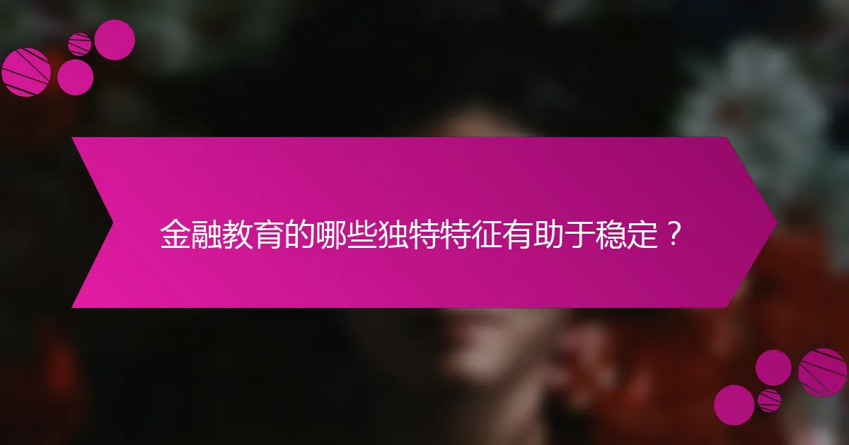 金融教育的哪些独特特征有助于稳定？