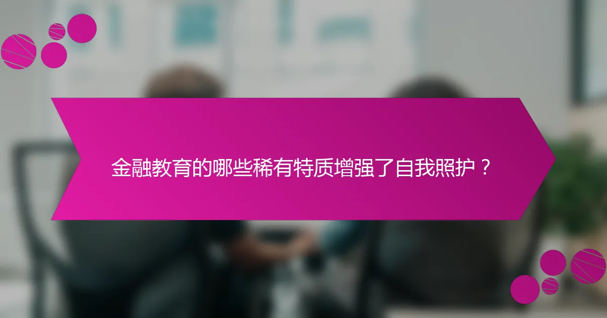 金融教育的哪些稀有特质增强了自我照护？