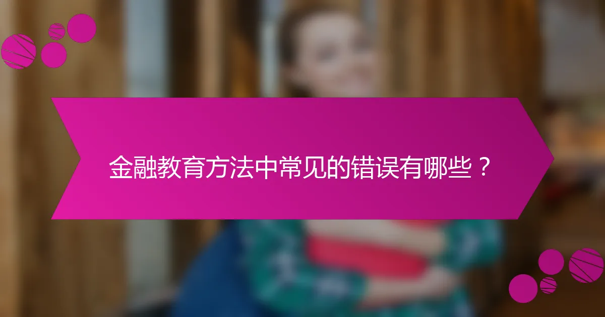 金融教育方法中常见的错误有哪些？
