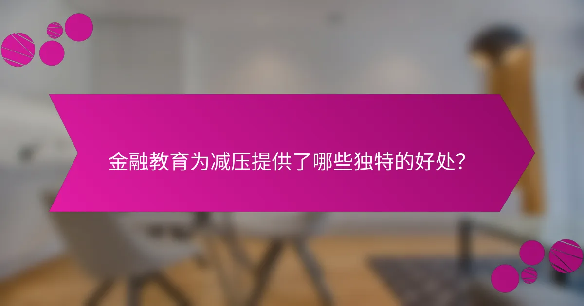 金融教育为减压提供了哪些独特的好处？