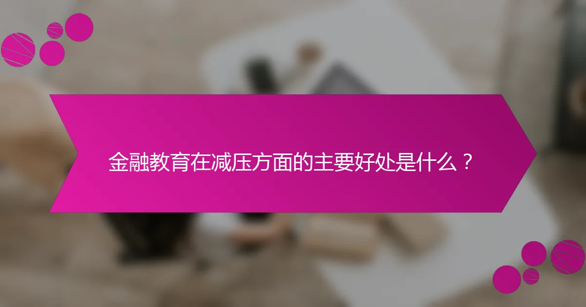 金融教育在减压方面的主要好处是什么？