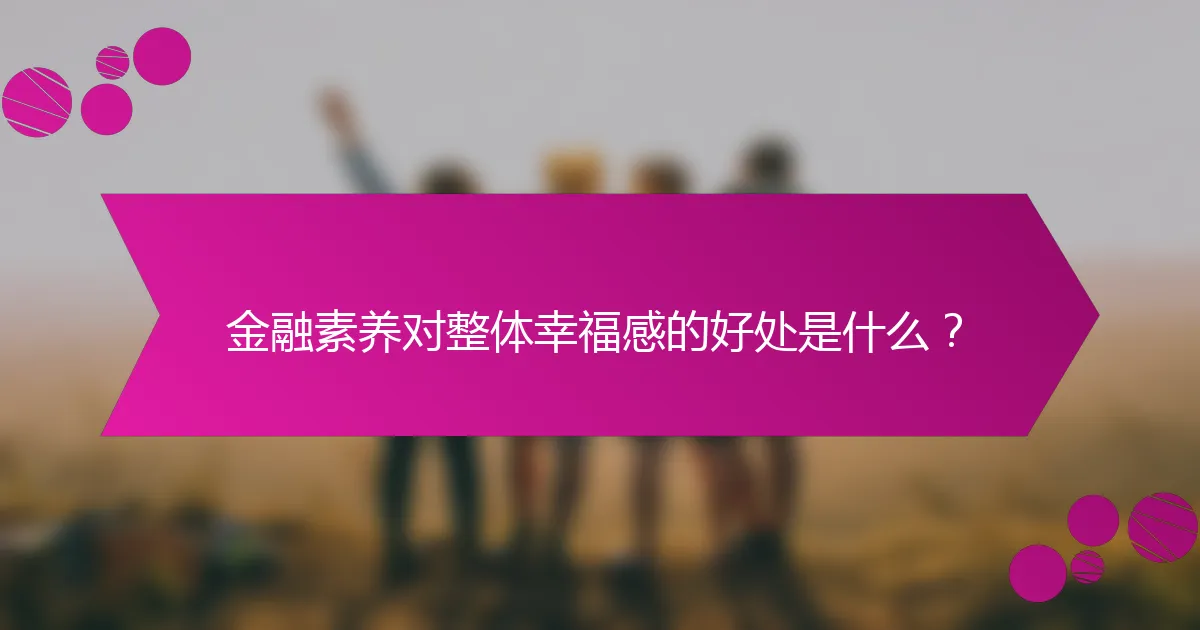 金融素养对整体幸福感的好处是什么？