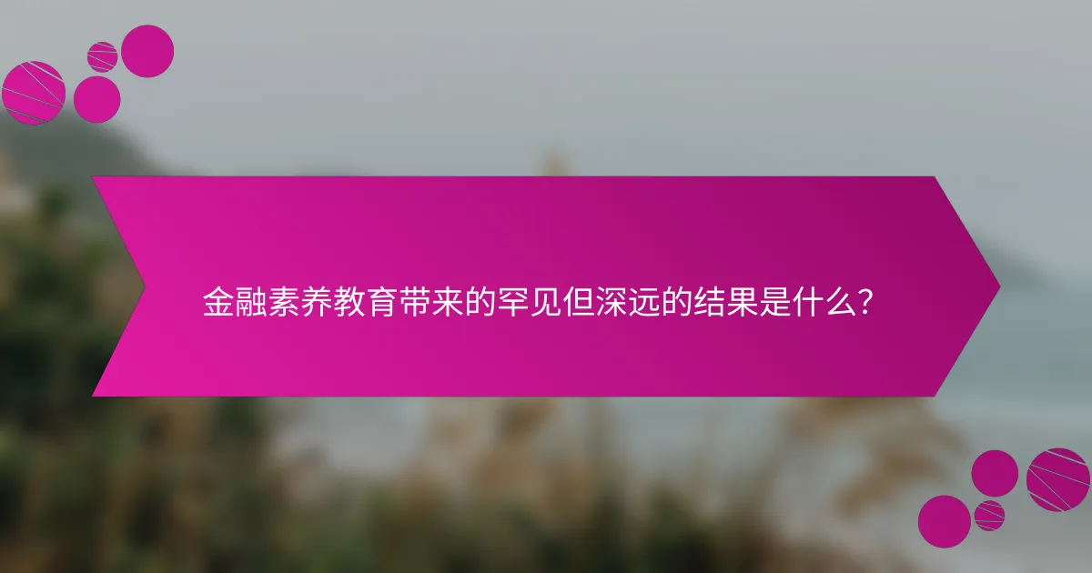 金融素养教育带来的罕见但深远的结果是什么？