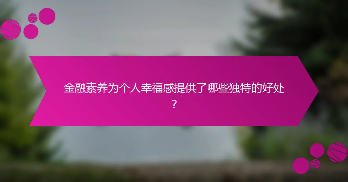 金融素养为个人幸福感提供了哪些独特的好处？
