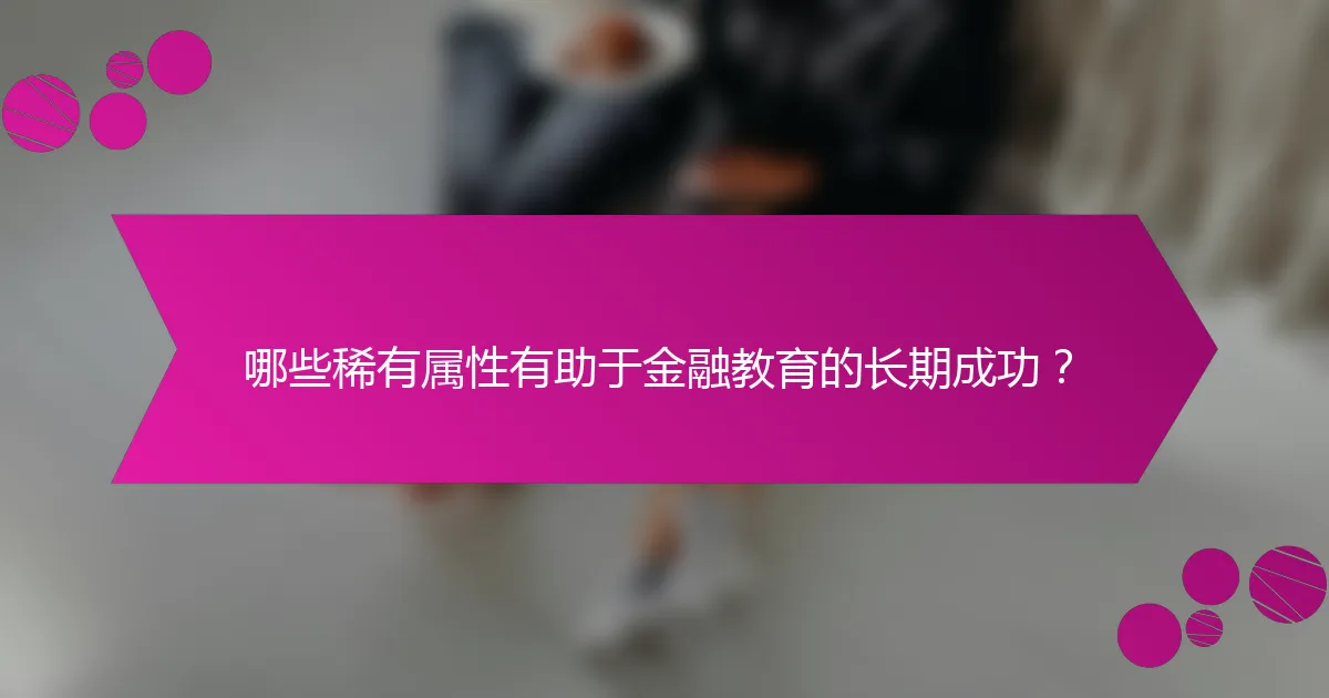哪些稀有属性有助于金融教育的长期成功？