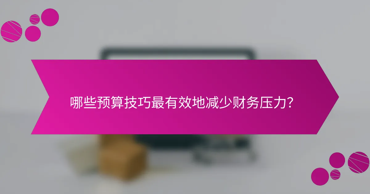 哪些预算技巧最有效地减少财务压力？