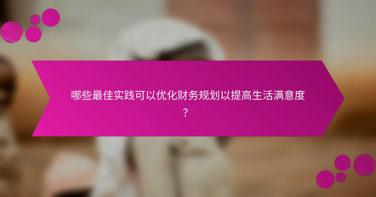 哪些最佳实践可以优化财务规划以提高生活满意度？