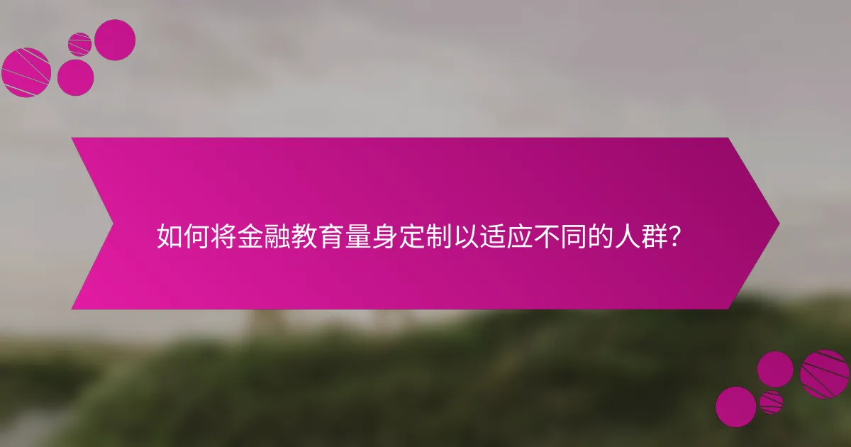 如何将金融教育量身定制以适应不同的人群？