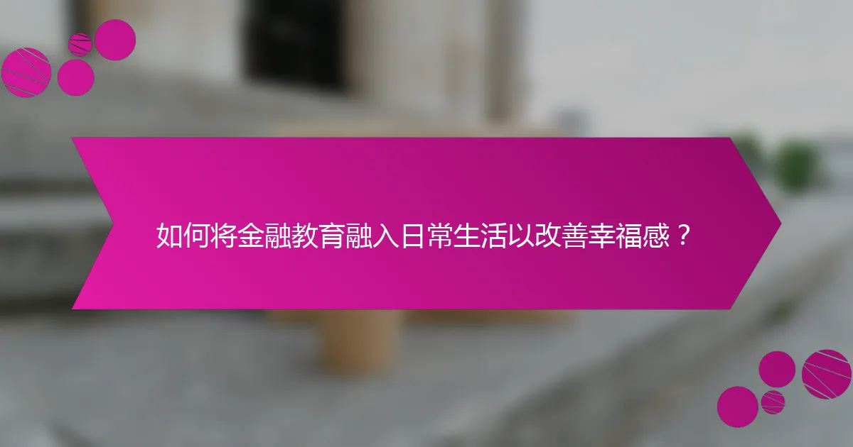 如何将金融教育融入日常生活以改善幸福感？