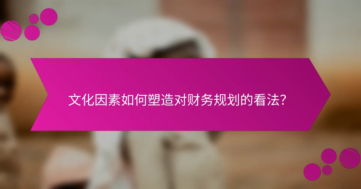 文化因素如何塑造对财务规划的看法？