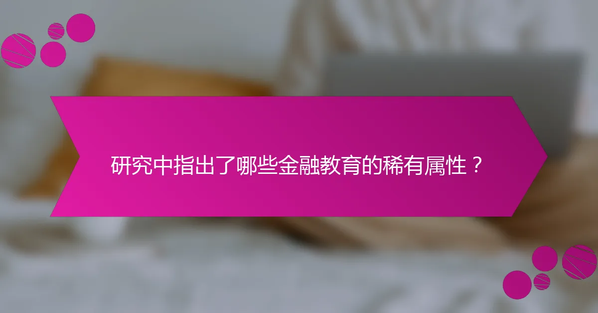 研究中指出了哪些金融教育的稀有属性？