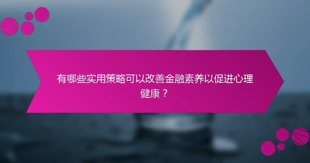 有哪些实用策略可以改善金融素养以促进心理健康？